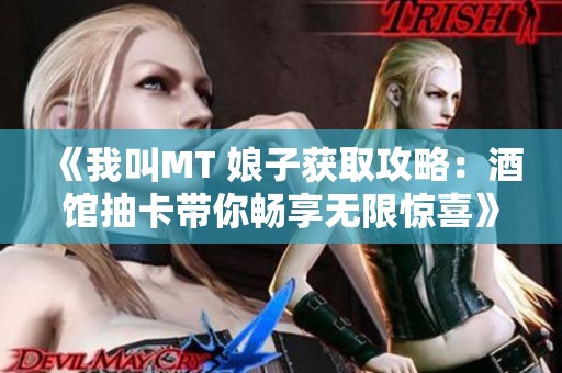 《我叫MT 娘子获取攻略：酒馆抽卡带你畅享无限惊喜》