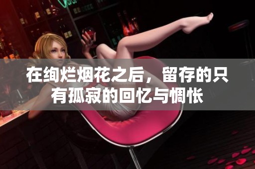 在绚烂烟花之后，留存的只有孤寂的回忆与惆怅