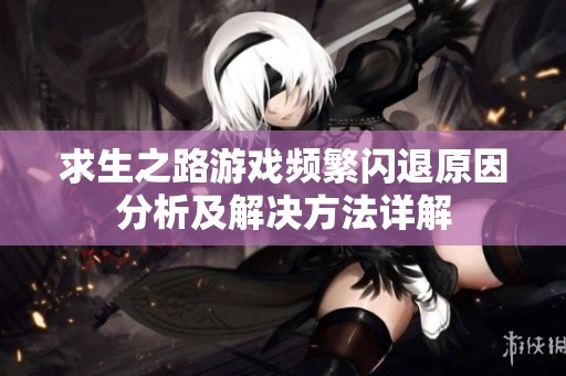 求生之路游戏频繁闪退原因分析及解决方法详解