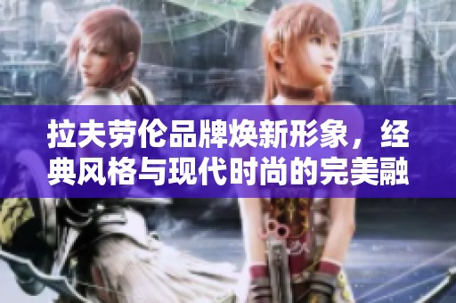 拉夫劳伦品牌焕新形象，经典风格与现代时尚的完美融合
