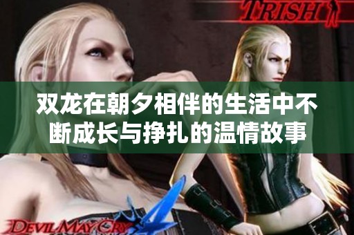双龙在朝夕相伴的生活中不断成长与挣扎的温情故事