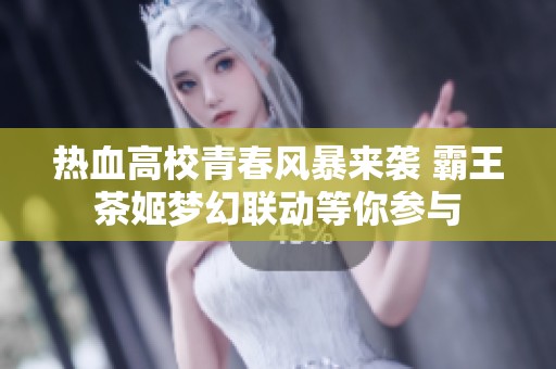 热血高校青春风暴来袭 霸王茶姬梦幻联动等你参与