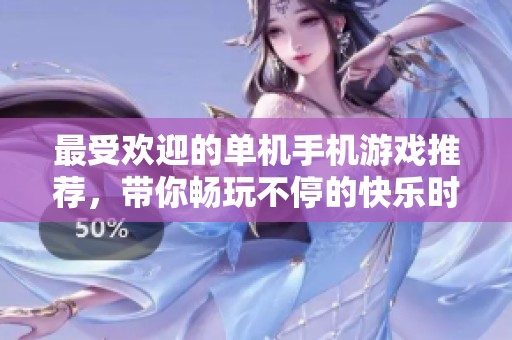 最受欢迎的单机手机游戏推荐，带你畅玩不停的快乐时光