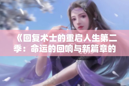 《回复术士的重启人生第二季：命运的回响与新篇章的开启》