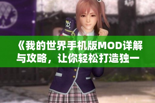 《我的世界手机版MOD详解与攻略，让你轻松打造独一无二的游戏世界》