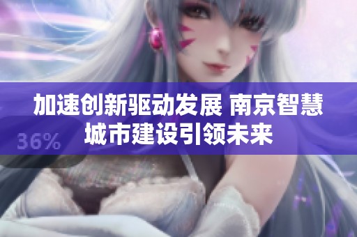加速创新驱动发展 南京智慧城市建设引领未来