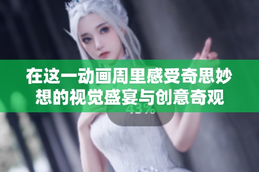在这一动画周里感受奇思妙想的视觉盛宴与创意奇观