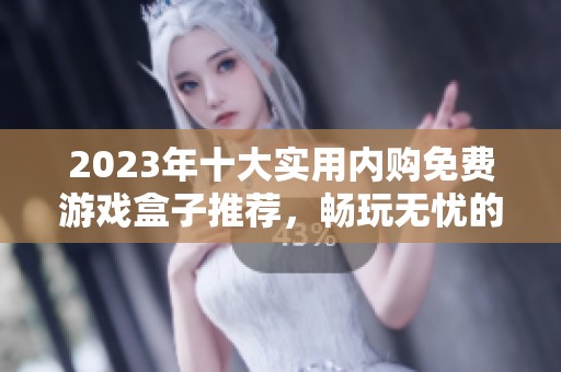 2023年十大实用内购免费游戏盒子推荐，畅玩无忧的游戏体验