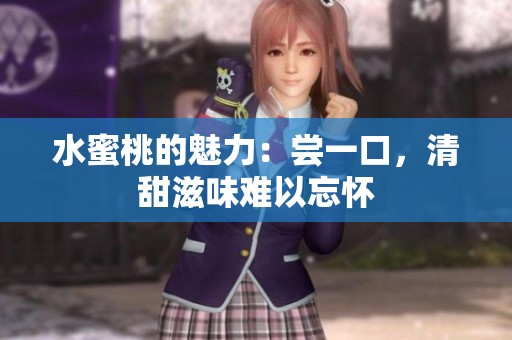 水蜜桃的魅力：尝一口，清甜滋味难以忘怀