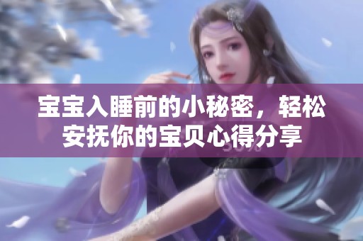 宝宝入睡前的小秘密，轻松安抚你的宝贝心得分享