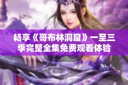 畅享《哥布林洞窟》一至三季完整全集免费观看体验