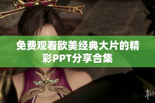 免费观看欧美经典大片的精彩PPT分享合集