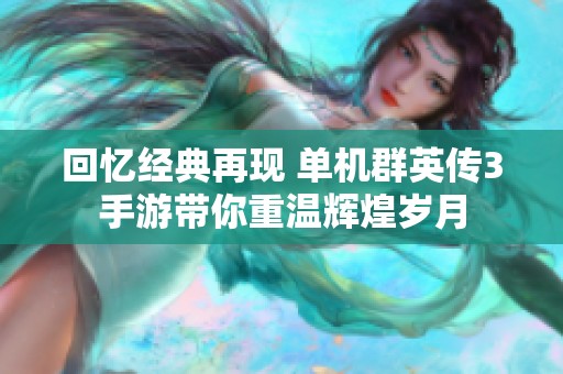 回忆经典再现 单机群英传3手游带你重温辉煌岁月