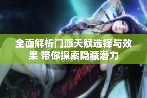 全面解析门派天赋选择与效果 带你探索隐藏潜力