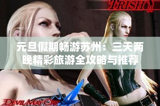 元旦假期畅游苏州：三天两晚精彩旅游全攻略与推荐