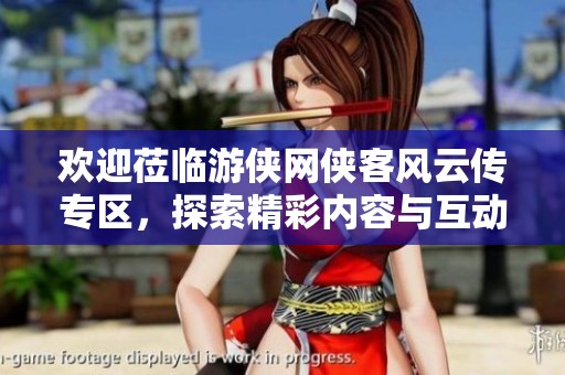 欢迎莅临游侠网侠客风云传专区，探索精彩内容与互动交流