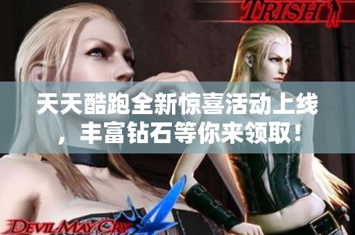 天天酷跑全新惊喜活动上线，丰富钻石等你来领取！