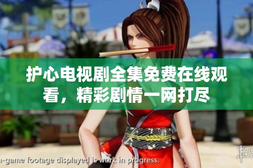 护心电视剧全集免费在线观看，精彩剧情一网打尽
