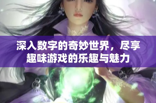 深入数字的奇妙世界，尽享趣味游戏的乐趣与魅力