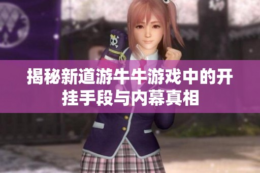 揭秘新道游牛牛游戏中的开挂手段与内幕真相
