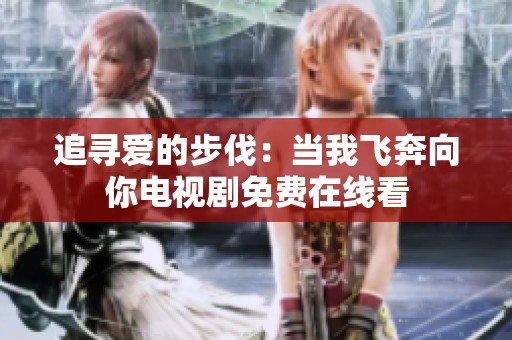 追寻爱的步伐：当我飞奔向你电视剧免费在线看