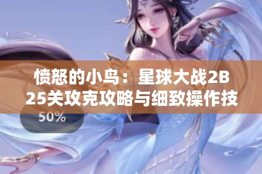 愤怒的小鸟：星球大战2B25关攻克攻略与细致操作技巧分析