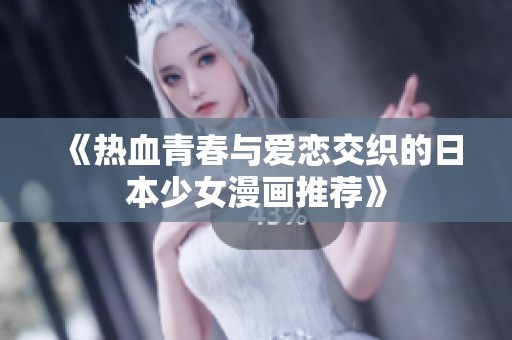 《热血青春与爱恋交织的日本少女漫画推荐》
