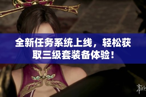 全新任务系统上线，轻松获取三级套装备体验！