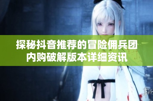 探秘抖音推荐的冒险佣兵团内购破解版本详细资讯
