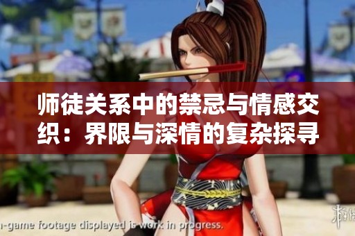 师徒关系中的禁忌与情感交织：界限与深情的复杂探寻