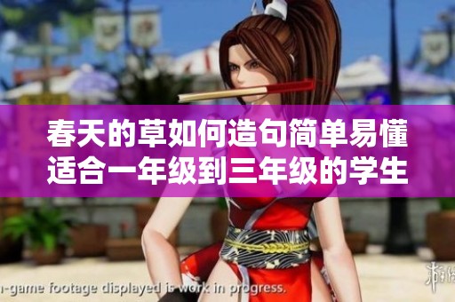 春天的草如何造句简单易懂适合一年级到三年级的学生使用