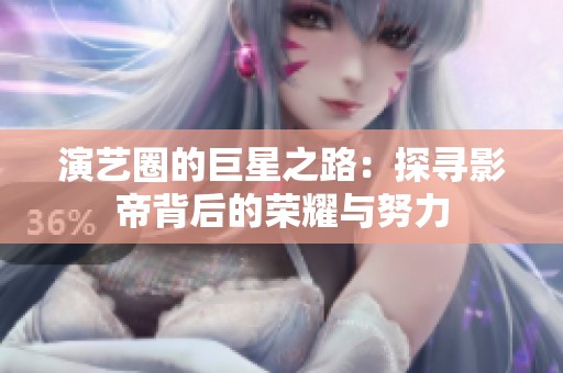 演艺圈的巨星之路：探寻影帝背后的荣耀与努力