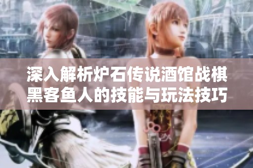 深入解析炉石传说酒馆战棋黑客鱼人的技能与玩法技巧
