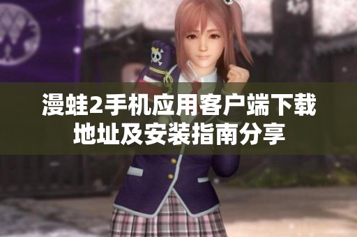 漫蛙2手机应用客户端下载地址及安装指南分享