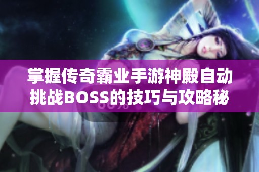 掌握传奇霸业手游神殿自动挑战BOSS的技巧与攻略秘籍