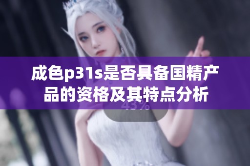 成色p31s是否具备国精产品的资格及其特点分析