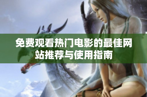 免费观看热门电影的最佳网站推荐与使用指南
