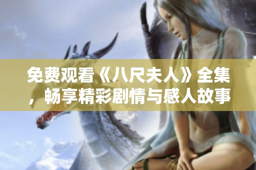 免费观看《八尺夫人》全集，畅享精彩剧情与感人故事的完美选择