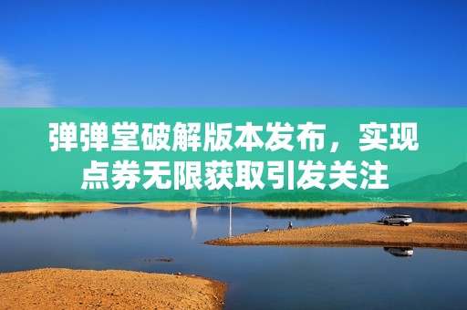 弹弹堂破解版本发布，实现点券无限获取引发关注