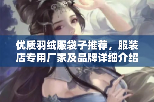 优质羽绒服袋子推荐，服装店专用厂家及品牌详细介绍