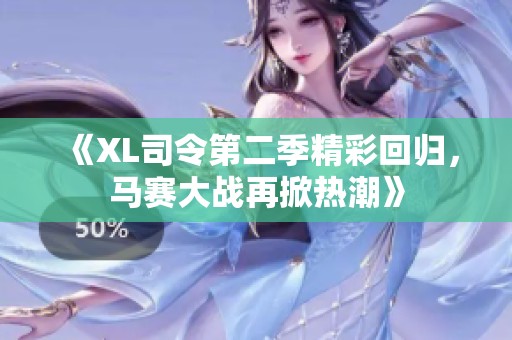 《XL司令第二季精彩回归，马赛大战再掀热潮》
