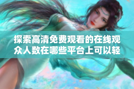 探索高清免费观看的在线观众人数在哪些平台上可以轻松查看