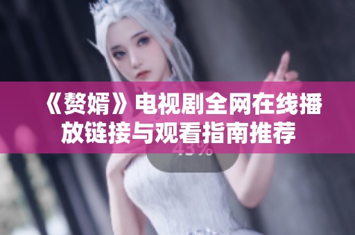 《赘婿》电视剧全网在线播放链接与观看指南推荐