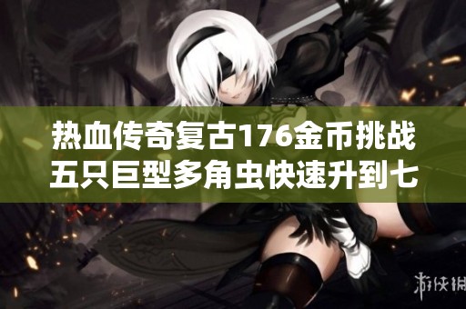 热血传奇复古176金币挑战五只巨型多角虫快速升到七级