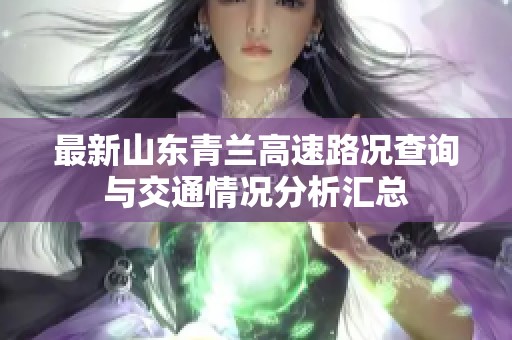 最新山东青兰高速路况查询与交通情况分析汇总