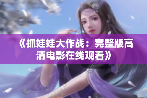 《抓娃娃大作战：完整版高清电影在线观看》