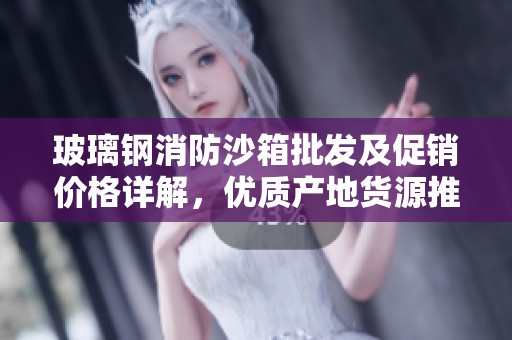 玻璃钢消防沙箱批发及促销价格详解，优质产地货源推荐