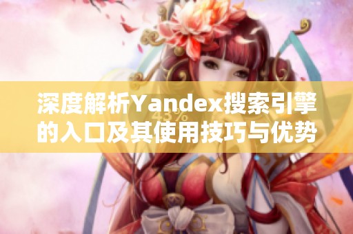 深度解析Yandex搜索引擎的入口及其使用技巧与优势