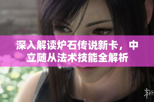 深入解读炉石传说新卡，中立随从法术技能全解析