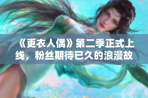 《更衣人偶》第二季正式上线，粉丝期待已久的浪漫故事来袭